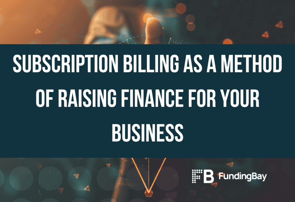 Subscription Billing as a Method of Raising Finance for your Business