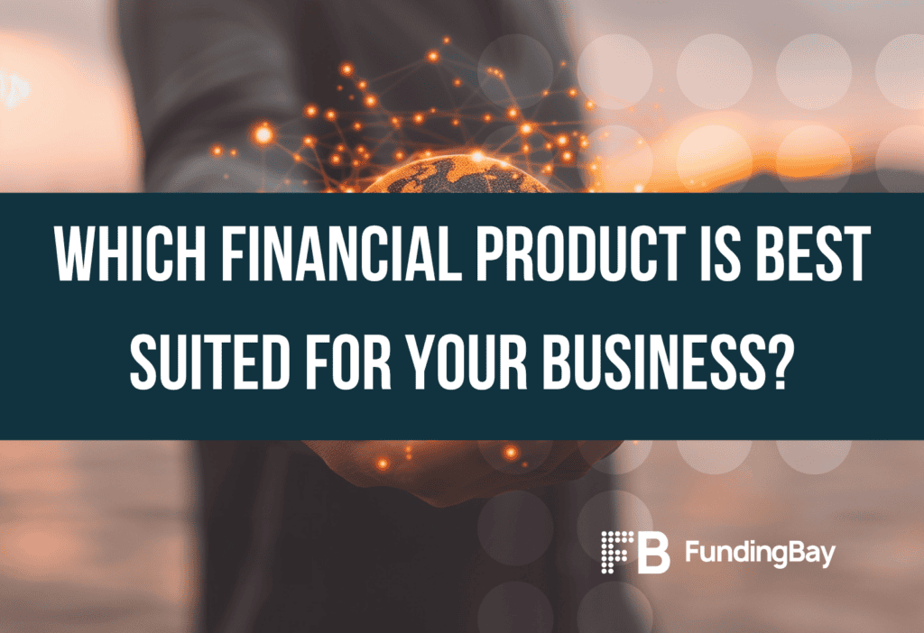 Which financial product is best suited for your business?
