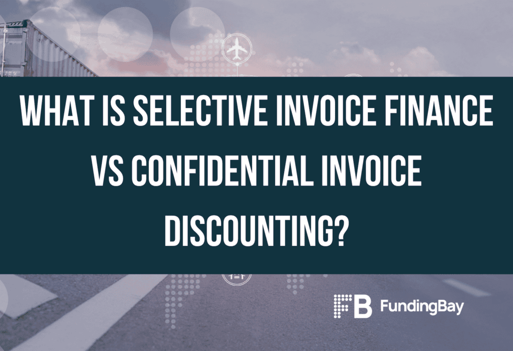 What is selective invoice finance vs confidential invoice discounting?