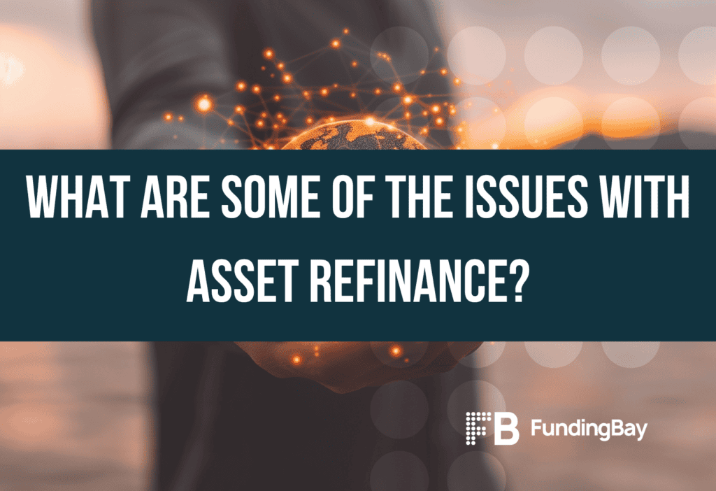 What are some of the issues with asset refinance?