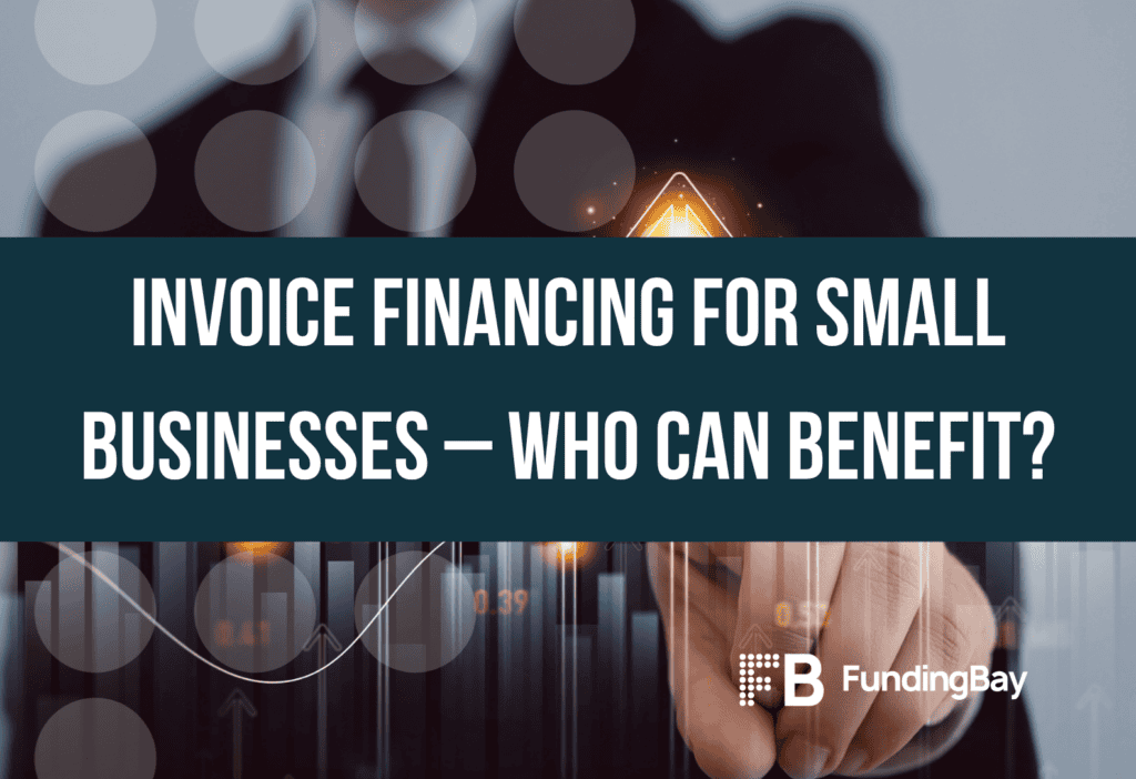 Invoice Financing for Small Businesses – Who Can Benefit?