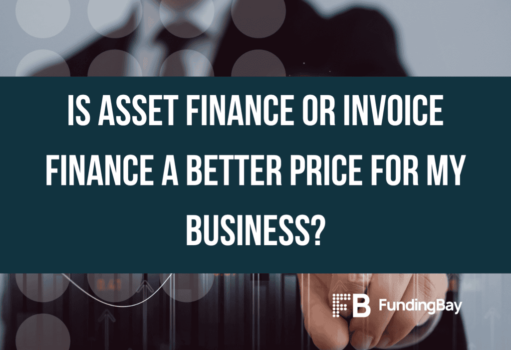 Is asset finance or invoice finance a better price for my business?
