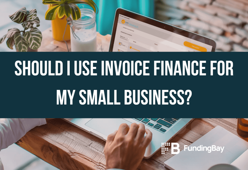 Should I use Invoice Finance for my Small Business?