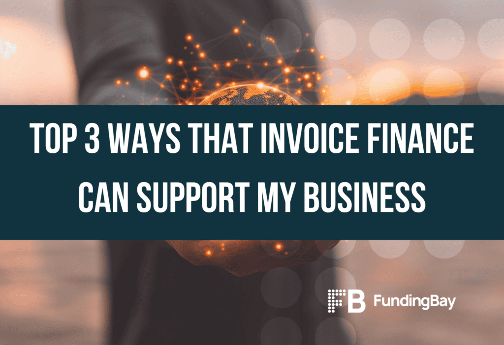 Top 3 ways that invoice finance can support my business