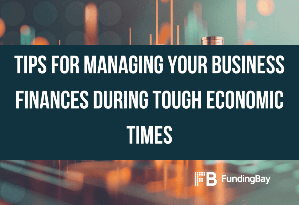 Tips for managing your business finances during tough economic times