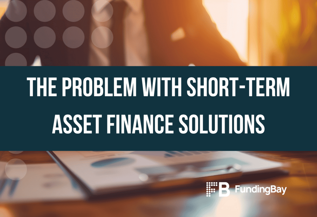 The Problem with Short-Term Asset Finance Solutions