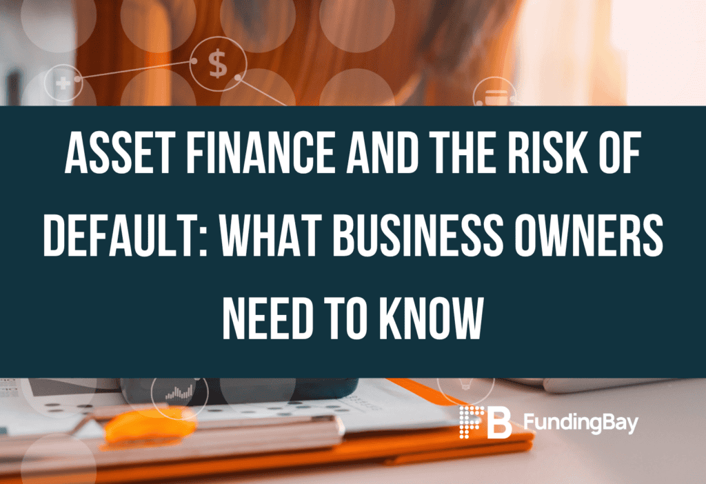 Asset Finance and the Risk of Default: What Business Owners Need to Know