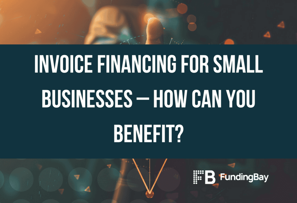 Invoice Financing for Small Businesses – How can you benefit?